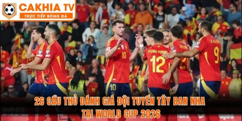 26 cầu thủ đánh giá đội tuyển Tây Ban Nha tại World Cup 2026