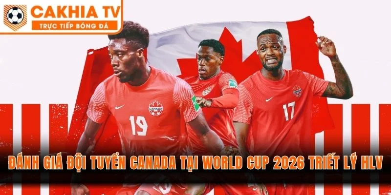 Đánh giá đội tuyển Canada tại World Cup 2026 triết lý HLV