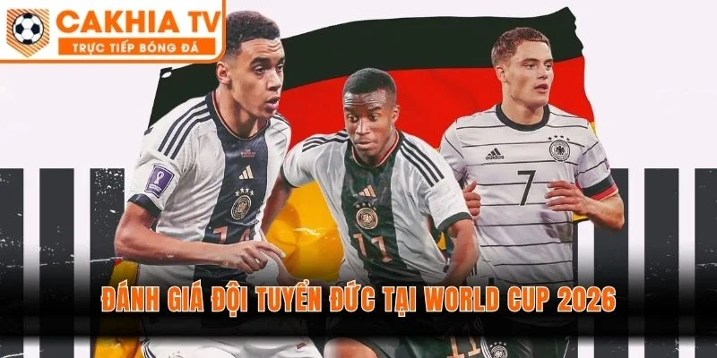 Đánh Giá Đội Tuyển Đức Tại World Cup 2026 - Hy Vọng Hồi Sinh