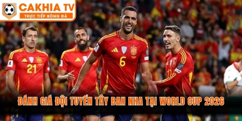 Đánh Giá Đội Tuyển Tây Ban Nha Tại World Cup 2026 - Nhà Vua