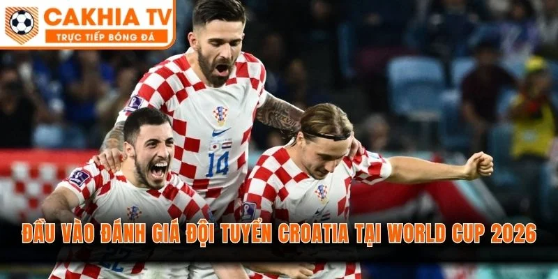 Đầu vào đánh giá đội tuyển Croatia tại World Cup 2026