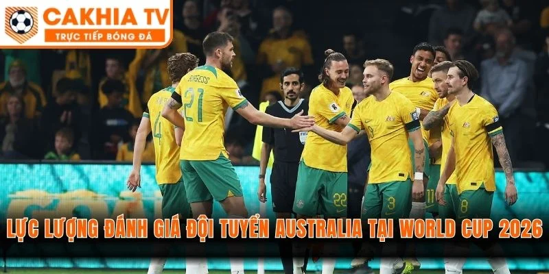 Lực lượng đánh giá đội tuyển Australia tại World Cup 2026