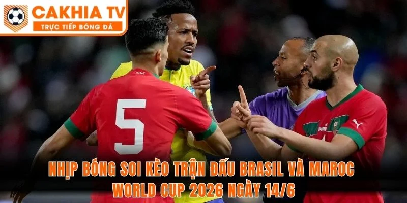 Nhịp bóng soi kèo trận đấu Brasil và Maroc World Cup 2026 ngày 14/6