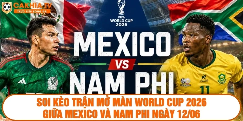 Soi Kèo Trận Mở Màn World Cup 2026 Giữa Mexico Và Nam Phi Ngày 12/06